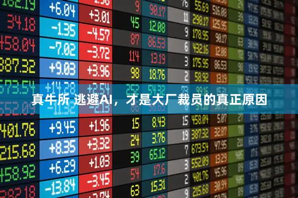 真牛所 逃避AI，才是大厂裁员的真正原因
